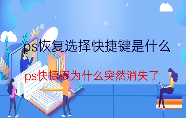 ps恢复选择快捷键是什么 ps快捷键为什么突然消失了？